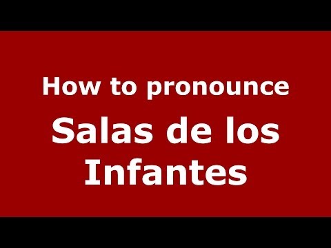 How to pronounce Salas de los Infantes (Spanish/Spain) - PronounceNames.com