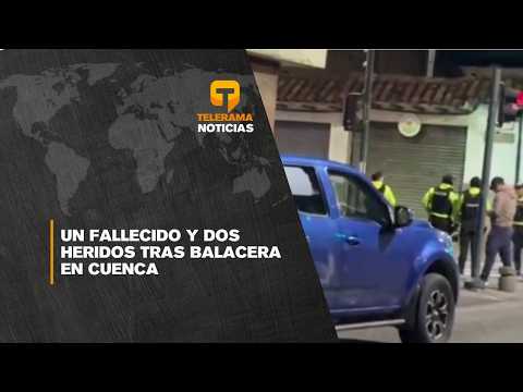Un fallecido y dos heridos tras balacera en Cuenca
