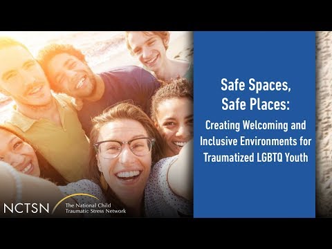Safe Spaces, Safe Places: Creating Welcoming and Inclusive Environments for Traumatized LGBTQ Youth