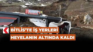Bitlis’te iş yerleri heyelanın altında kaldı