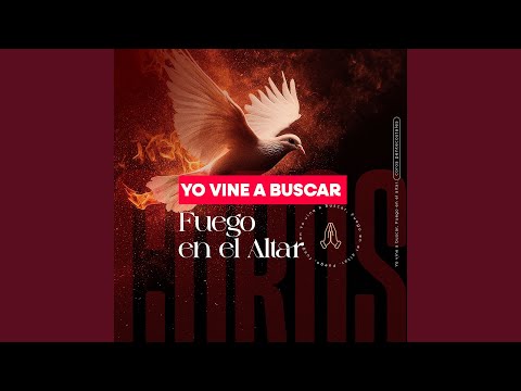 Yo Vine a Buscar Fuego En El Altar
