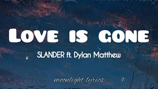 Love is gone || SLANDER ft. Dylan Matthew [Lyrics]