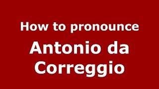 How to pronounce Antonio Da Correggio