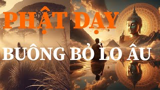 PHẬT DẠY CÁCH BUÔNG BỎ LO ÂU TRỞ VỀ VỚI CHÍNH MÌNH