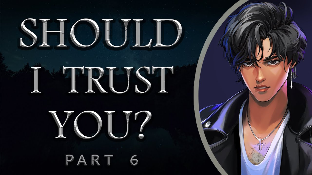 Should I Trust You? [Part 6]