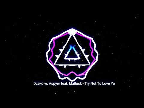 Dzeko vs Aspyer feat  Matluck - Try Not To Love Yo