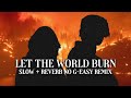 LET THE WORLD BURN Slow Reverb Chris Grey Ft Ari Abdul No G Easy AT ALL Fan Remix