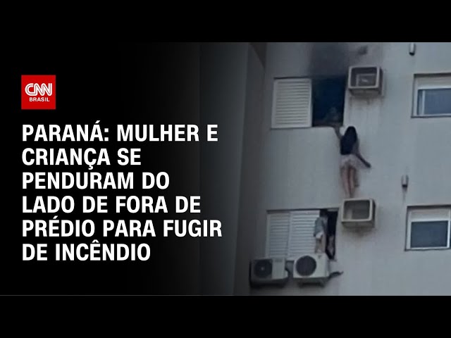 Mulher e criança se penduram em prédio para fugir de incêndio no Paraná | CNN 360º