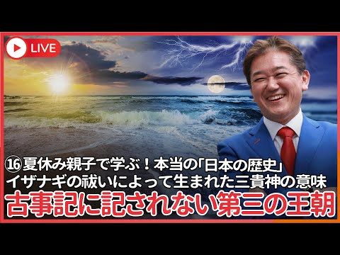 現代経済学科 夏休み、親子で学ぶ本当の「日本の歴史」⑯最終回  イザナギの祓いによって生まれたのはアマテラス・ツクヨミ・スサノオは太陽神・月の神・嵐の神の意味だけでは無かった　古事記には記されてない第三の王朝