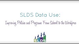 SLDS Data Use: Improving Policies and Programs From School to the Workforce
