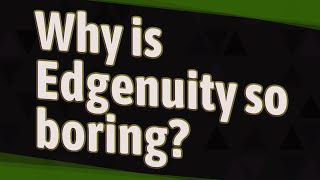 Why is Edgenuity so boring