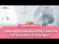 Cara Membersihkan Kipas Angin Tanpa Harus Dibongkar