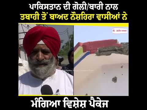 Pakistan ਦੀ ਗੋਲੀ/ਬਾਰੀ ਨਾਲ ਤਬਾਹੀ ਤੋਂ ਬਾਅਦ ਨੌਸ਼ਹਿਰਾ ਵਾਸੀਆਂ ਨੇ ਮੰਗਿਆ special package