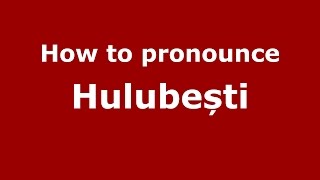 How to pronounce Hulubești