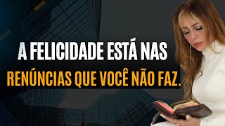 A FELICIDADE ESTÁ NAS RENÚNCIAS QUE VOCÊ NÃO FAZ.