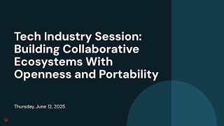 Tech Industry Session: Building Collaborative Ecosystems With Openness and Portability