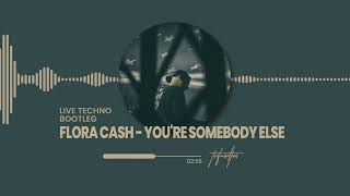 FLORA CASH - YOU&#39;RE SOMEBODY ELSE (LIVE TECHNO BOOTLEG)