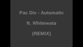 Automatic - Pac Div ft. Whitewata (REMIX)