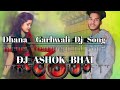 Dhana__Garhwali_desi_Dj_Song_Mix_Bhai_#Dj_Ashok_Bhai