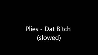 Plies - Dat Bitch (slowed)