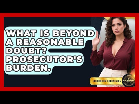 What Is Beyond A Reasonable Doubt? Prosecutor's Burden. - Courtroom Chronicles