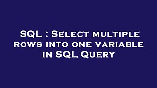 SQL : Select multiple rows into one variable in SQL Query 