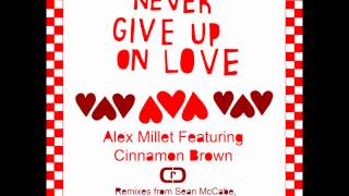 ALEX MILLET feat CINNAMON BROWN "Never give up on love" (SEAN MCCABE NEED YOUR DUB)