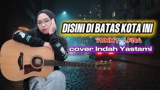 Download lagu DI SINI DIBATAS KOTA INI - TOMMY J PISA (COVER) INDAH YASTAMI mp3