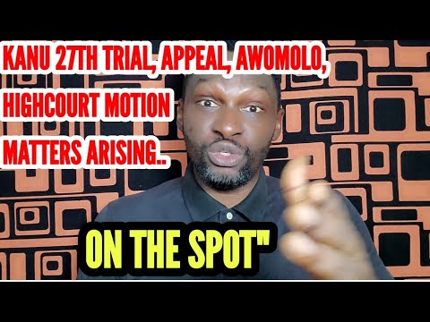 ON THE SPOT: KANU COURT TRIAL 27TH TUESDAY. MOTION ON APPEAL, AWOMOLO, AND OTHER MATTERS ARISING. 