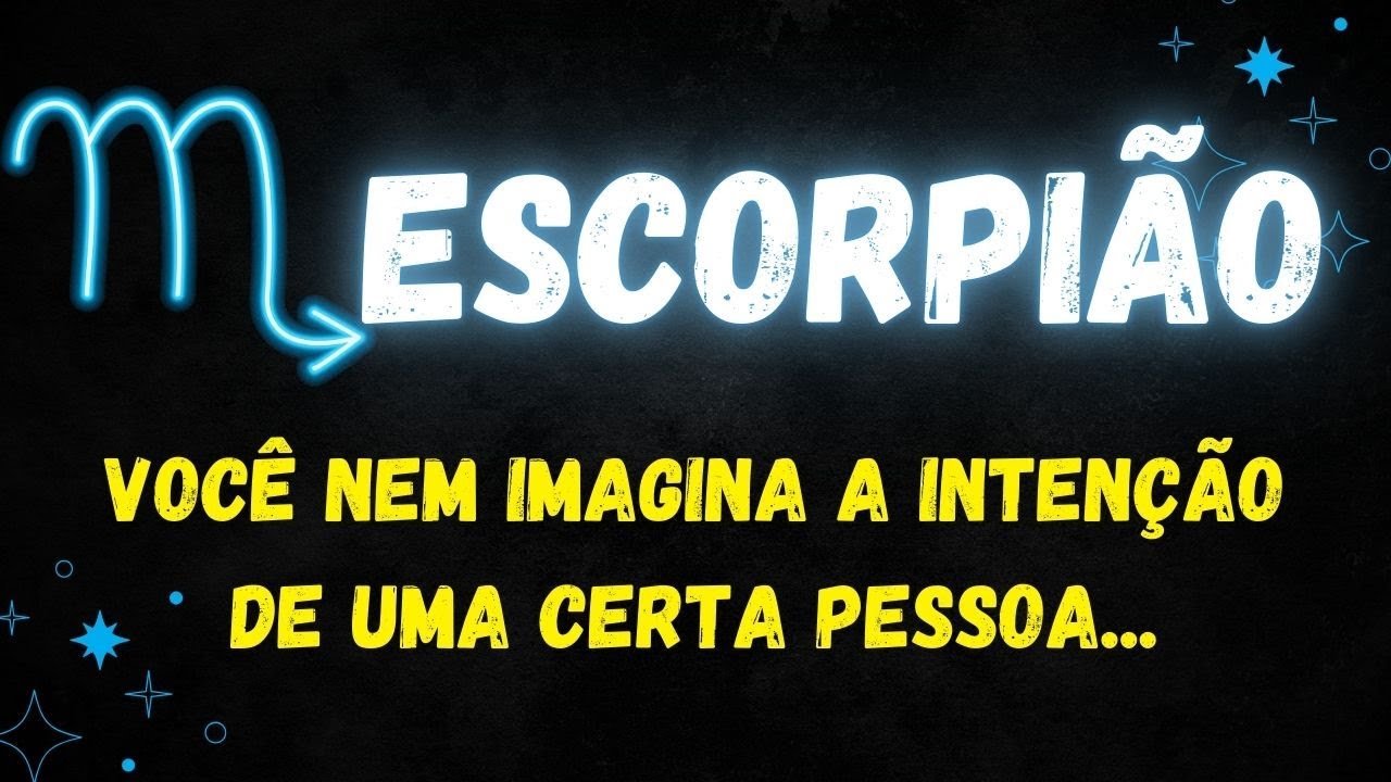 ♏️ESCORPIÃO🤔VOCÊ NEM IMAGINA A INTENÇÃO DE UMA PESSOA...