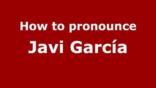 How to pronounce Javi García