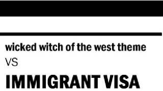 Wicked Witch of the West Theme vs Immigrant Visa