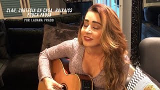 Lauana Prado - Pouca Pausa (Clau, Cortesia Da Casa, Haikaiss ) #Versões