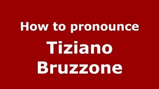How to pronounce Tiziano Bruzzone