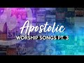 APOSTOLIC WORSHIP SONGS ANOINTED NON STOP COLLECTION Part 3