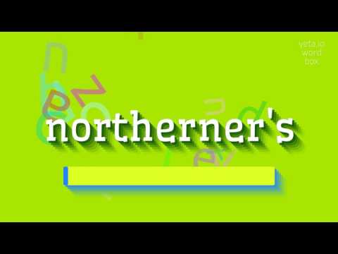 NORTHERNER'S - HOW TO PRONOUNCE NORTHERNER'S?