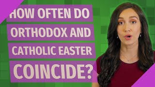 How often do Orthodox and Catholic Easter coincide