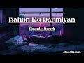 Bahon Ke Darmiyan Slowed Reverb Khamoshi The Musical Feel The Beat