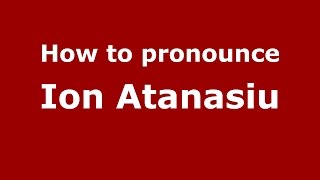 How to pronounce Ion Atanasiu