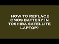 How To Replace Cmos Battery In Toshiba Satellite Laptop