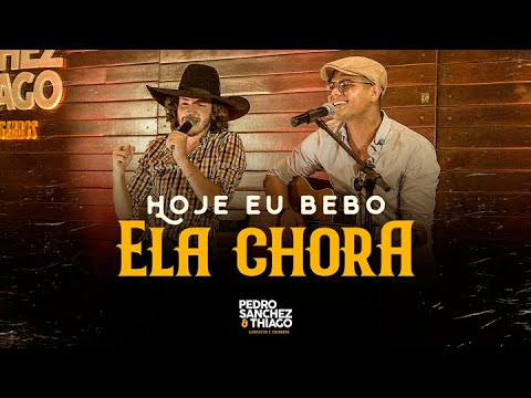 Hoje Eu Bebo Ela Chora - Pedro Sanchez e Thiago