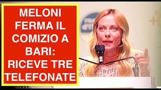 MELONI FERMA IL COMIZIO A BARI: RICEVE TRE TELEFONATE