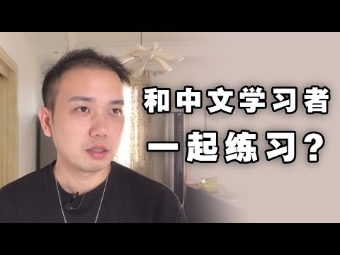 要不要和其他中文学习者练习说中文？ Should you practice with other students learning Chinese?