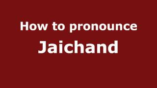 How to pronounce Jaichand