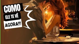 Como Ele.a Te Enxerga Hoje?