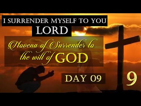 DAY 09 - I SURRENDER MYSELF TO YOU GOD - NOVENA OF SURRENDER TO THE WILL OF GOD