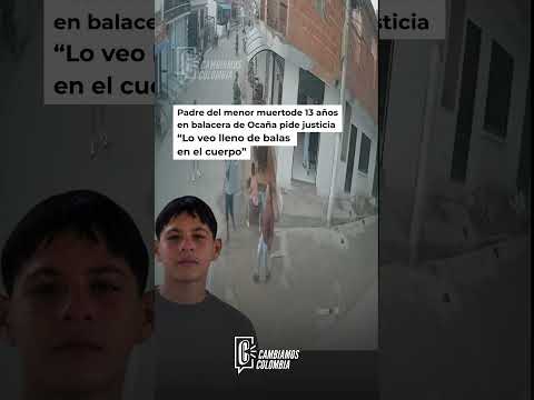 “Lo veo lleno de bala en el cuerpo”: padre de menor muerto en balacera de Ocaña pide justicia