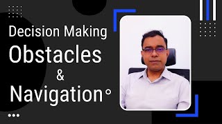 Decision Making, Obstacles and ways of Navigation