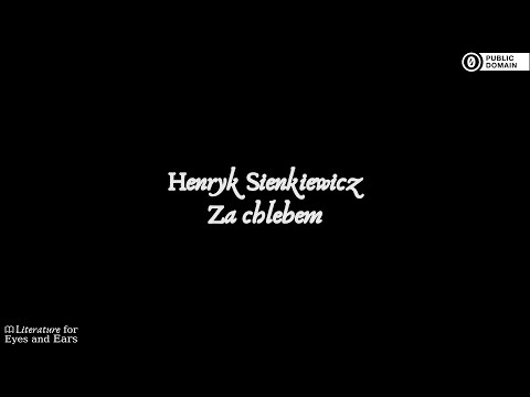 , title : 'Za chlebem by Henryk Sienkiewicz | Polish audiobook | Literature for Eyes and Ears'