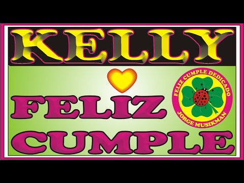 FELIZ CUMPLEAÑOS KELLY - CANCIONES DE CUMPLEAÑOS FELIZ - FELIZ CUMPLE DEDICADO - MAÑANITAS